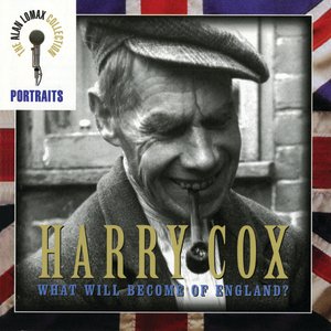 Portraits: Harry Cox -- What Will Become of England?