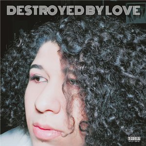 Destroyed by Love