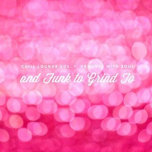 Chill Lounge Vol. 1 Grooves with Soul and Funk to Grind To