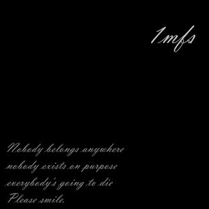 Nobody belongs anywhere, nobody exists on purpose, everybody's going to die. Please smile.
