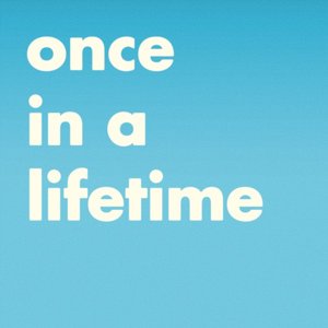 Once in a Lifetime