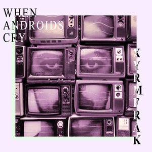 When Androids Cry