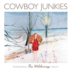 Cowboy Junkies - The Nomad Series, Volume 4: The Wilderness - Zortam Music