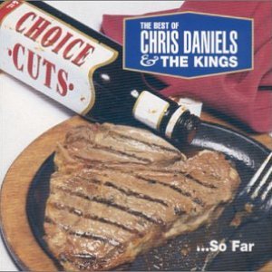 Choice Cuts- The Best Of Chris Daniels And The Kings... So Far