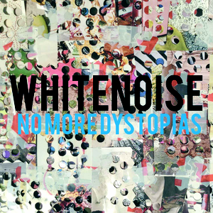 WHITENOISE: nomoredystopias cover