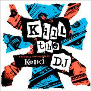 Kill the DJ: A Non-stop Mash-up Mix by Keoki