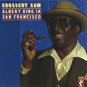 Crosscut Saw - Albert King In San Francisco