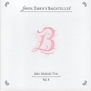 John Zorn's Bagatelles (Vol. 5-8)