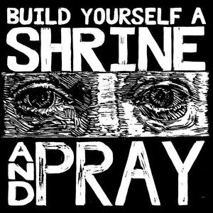 Build Yourself A Shrine And Pray