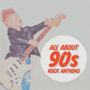 All About 90s Rock Anthems