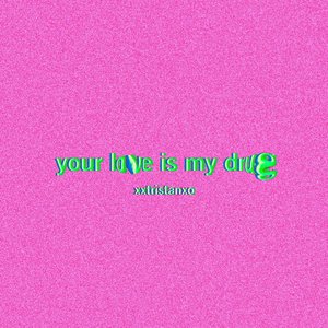 YOUR LOVE IS MY DRUG