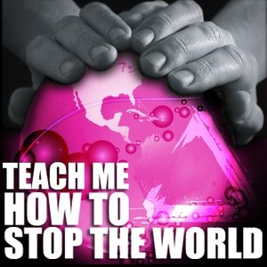 Teach Me How to Stop the World