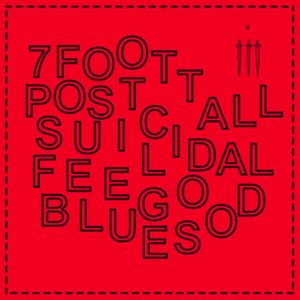 7 Foot Tall Post-Suicidal Feel Good Blues