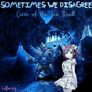 sometimes we disagree (cave of the ice troll)