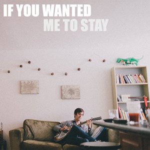 If You Wanted Me to Stay - Single