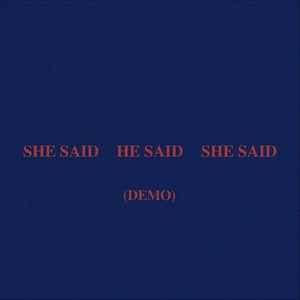 SHE SAID HE SAID SHE SAID (Demo)