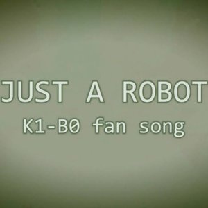 Just a Robot (K1-B0 Fan Song)