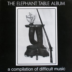The Elephant Table Album (A Compilation Of Difficult Music)