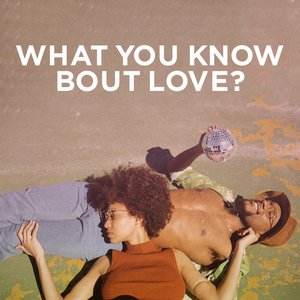 What You Know 'Bout Love