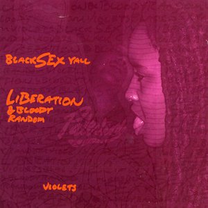 Black Sex Yall Liberation & Bloody Random Violets
