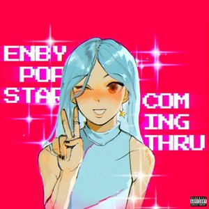 ENBY POPSTAR COMING THRU