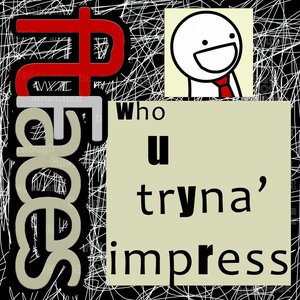 Who u tryna' impress