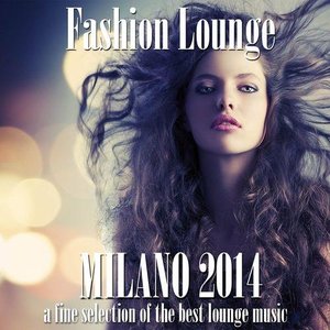 Fashion Lounge Milano 2014 (A Fine Selection of the Best Lounge Music)
