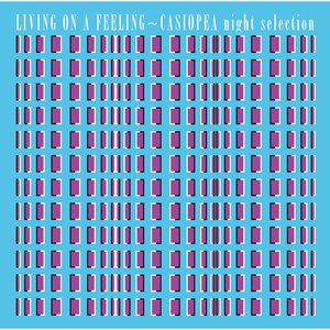 LIVING ON A FEELING〜CASIOPEA night selection