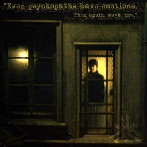 Even psychopaths have emotions. Then again, maybe not.