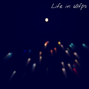Life in 60fps