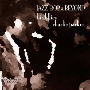 Jazz - Bop & Beyond - Bird Flies - Charlie Parker