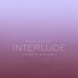 Karen LeFrak: Interlude, Vol. 3 – Gratitude