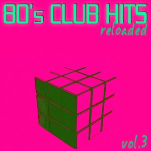 80's Club Hits Reloaded Vol.3 - Best Of Club, Dance, House, Electro And Techno Remix Collection