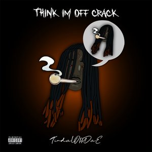 Think I'm Off Crack [Explicit]