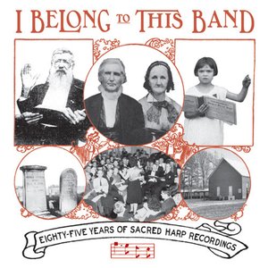 I Belong To This Band: Eighty-Five Years Of Sacred Harp Recordings