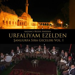 Urfalıyam Ezelden - Kazancı Bedih Anısına Şanlıurfa Sıra Geceleri, Vol. 1