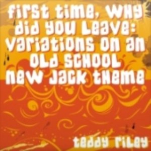 First Time, Why Did You Leave: Variations on an Old School New Jack Theme