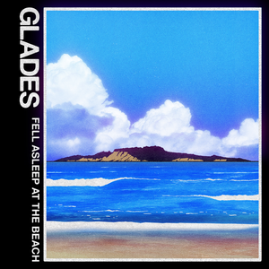 Glades - Fell Asleep At The Beach Lyrics - Zortam Music