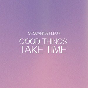 Good Things Take Time