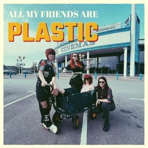 All My Friends Are Plastic
