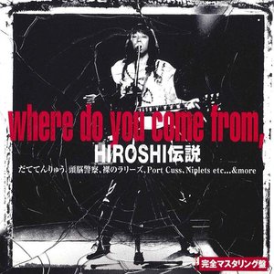 Where Do You Come From, Hiroshi伝説