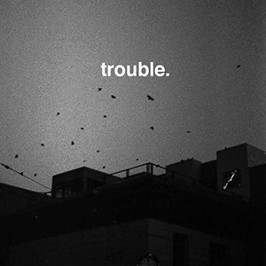 Trouble