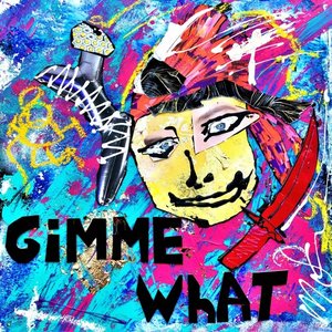 GIMME WHAT