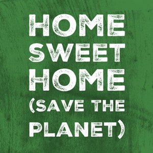 Home Sweet Home (Save the Planet)
