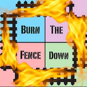 Burn the Fence Down