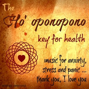 The Ho' Oponopono Key for Health (Music for Anxiety, Stress and Panic... Thank You, I Love You)