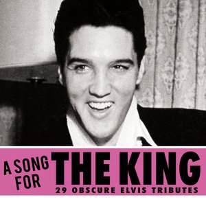 A Song For The King - 29 Obscure Elvis Tributes