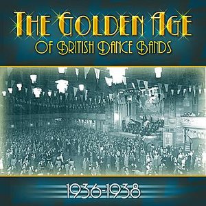 The Golden Age Of British Dance Bands 1936-1938