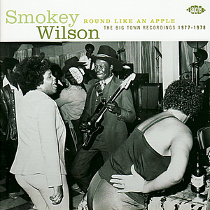 Smokey Wilson - Round Like An Apple The Big Town Recordings 1977-1978 - Zortam Music