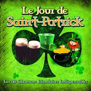 Le Jour de Saint-Patrick - Les 30 Chansons Irlandaises Indispensables